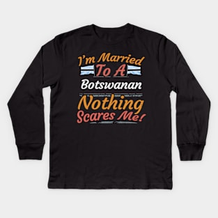 I'm Married To A Botswanan Nothing Scares Me - Gift for Botswanan From Botswana Africa,Southern Africa, Kids Long Sleeve T-Shirt